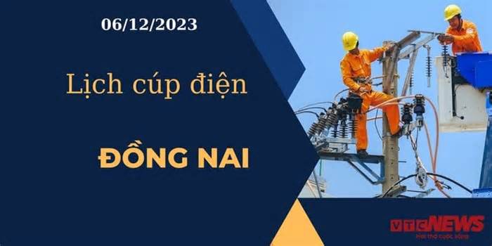 Lịch cúp điện hôm nay ngày 06/12/2023 tại Đồng Nai