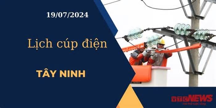 Lịch cúp điện hôm nay ngày 19/07/2024 tại Tây Ninh