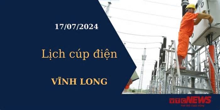 Lịch cúp điện hôm nay tại Vĩnh Long ngày 17/07/2024
