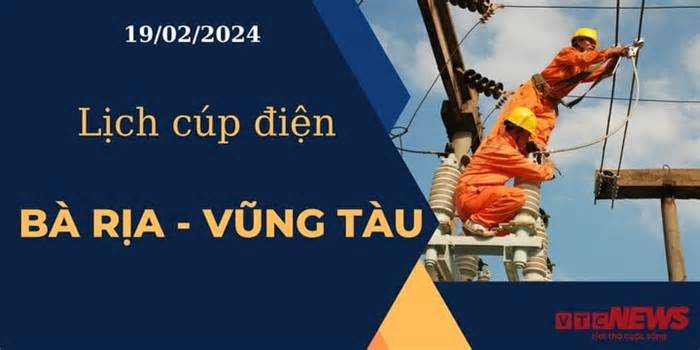 Lịch cúp điện hôm nay tại Bà Rịa-Vũng Tàu ngày 19/02/2024