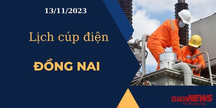 Lịch cúp điện hôm nay ngày 13/11/2023 tại Đồng Nai