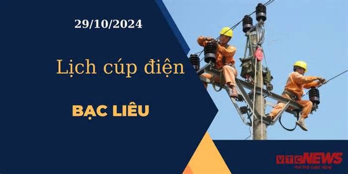 Lịch cúp điện hôm nay ngày 29/10/2024 tại Bạc Liêu