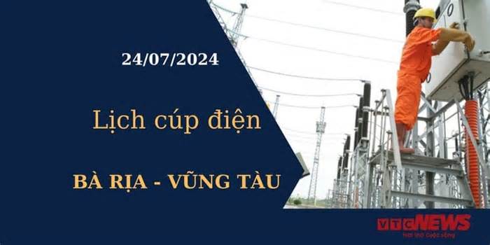 Lịch cúp điện hôm nay tại Bà Rịa - Vũng Tàu ngày 24/07/2024