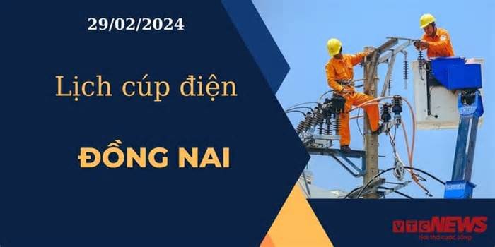 Lịch cúp điện hôm nay ngày 29/02/2024 tại Đồng Nai