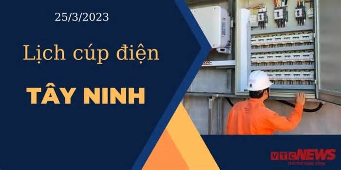 Lịch cúp điện hôm nay ngày 25/3/2023 tại Tây Ninh