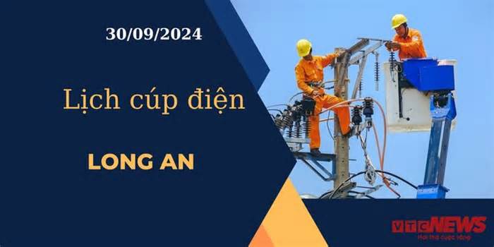 Lịch cúp điện hôm nay ngày 30/9/2024 tại Long An