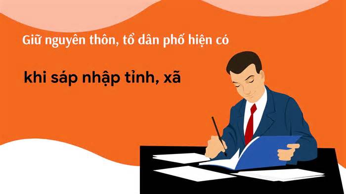 Giữ nguyên thôn, tổ dân phố hiện có khi sáp nhập