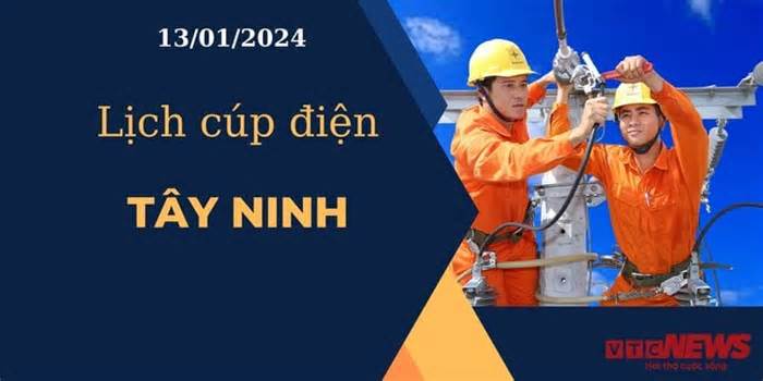 Lịch cúp điện hôm nay ngày 13/01/2024 tại Tây Ninh