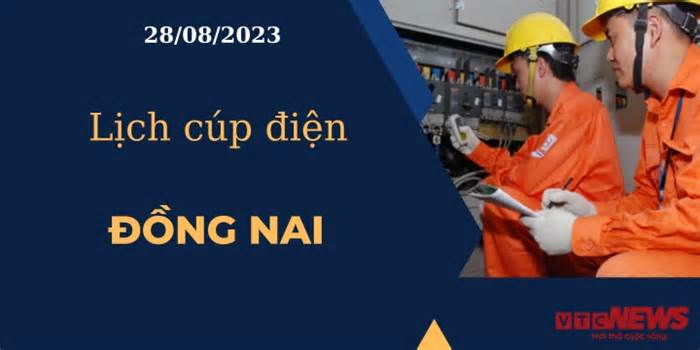 Lịch cúp điện hôm nay ngày 28/08/2023 tại Đồng Nai