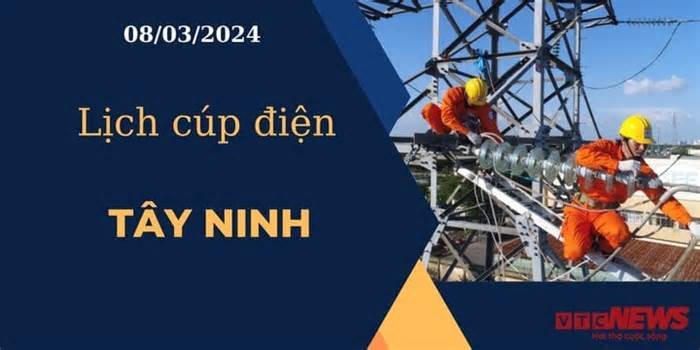 Lịch cúp điện hôm nay ngày 08/03/2024 tại Tây Ninh