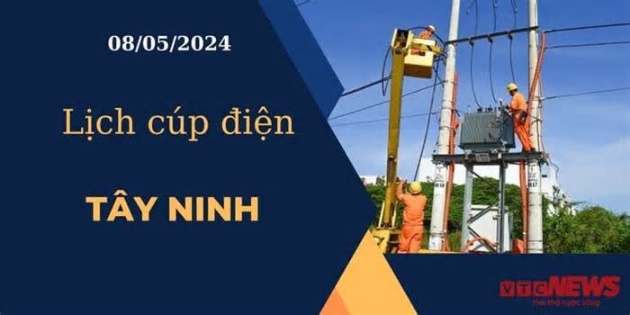 Lịch cúp điện hôm nay ngày 08/05/2024 tại Tây Ninh