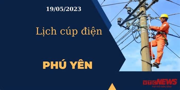Lịch cúp điện hôm nay tại Phú Yên ngày 19/05/2023