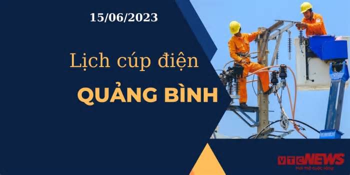 Lịch cúp điện hôm nay tại Quảng Bình ngày 15/06/2023