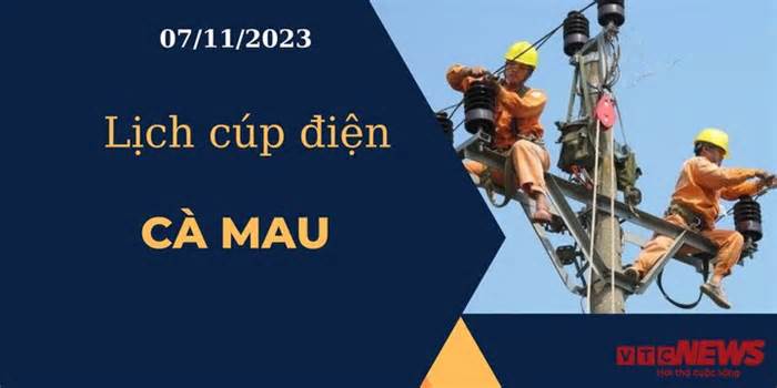 Lịch cúp điện hôm nay ngày 07/11/2023 tại Cà Mau