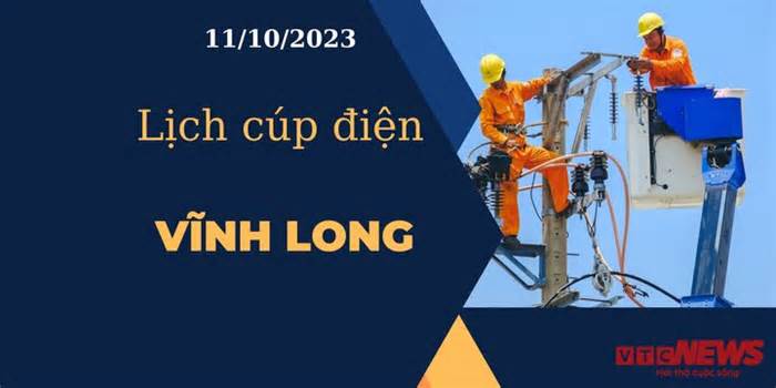 Lịch cúp điện hôm nay tại Vĩnh Long ngày 11/10/2023