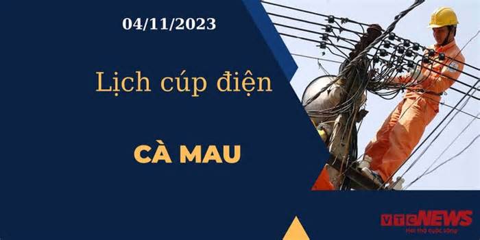 Lịch cúp điện hôm nay tại Cà Mau ngày 04/11/2023