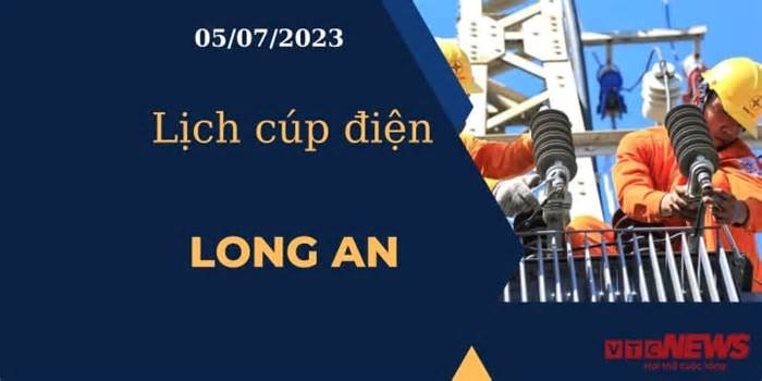 Lịch cúp điện hôm nay ngày 05/07/2023 tại Long An