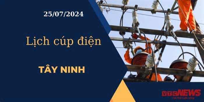 Lịch cúp điện hôm nay ngày 25/07/2024 tại Tây Ninh