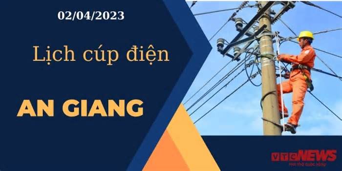 Lịch cúp điện hôm nay tại An Giang ngày 02/04/2023