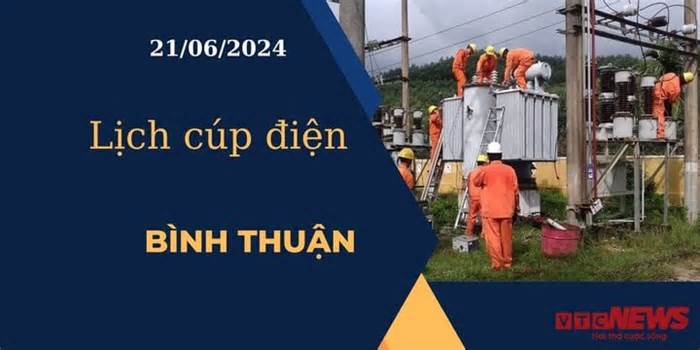 Lịch cúp điện hôm nay ngày 21/06/2024 tại Bình Thuận
