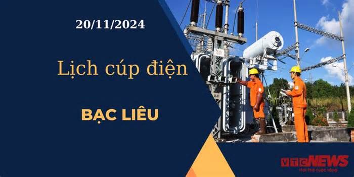 Lịch cúp điện hôm nay ngày 20/11/2024 tại Bạc Liêu