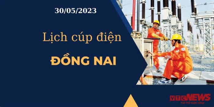 Lịch cúp điện hôm nay ngày 30/05/2023 tại Đồng Nai