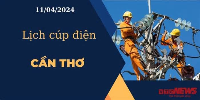 Lịch cúp điện hôm nay ngày 11/04/2024 tại Cần Thơ