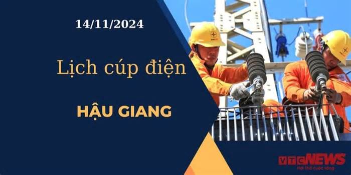 Lịch cúp điện hôm nay ngày 14/11/2024 tại Hậu Giang