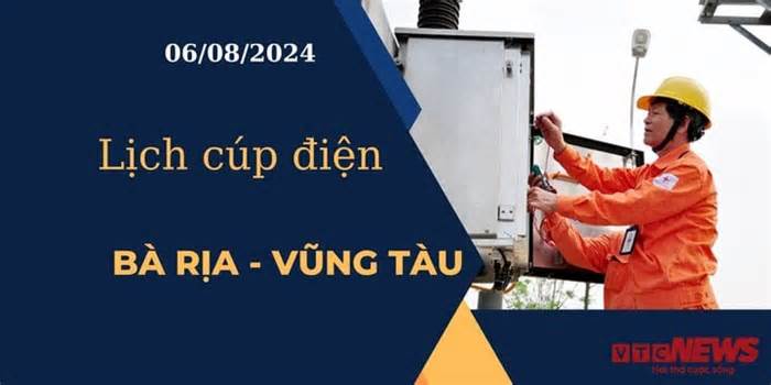 Lịch cúp điện hôm nay tại Bà Rịa - Vũng Tàu ngày 06/08/2024