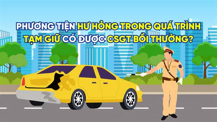 Xe bị hư hỏng trong quá trình tạm giữ có được CSGT bồi thường?