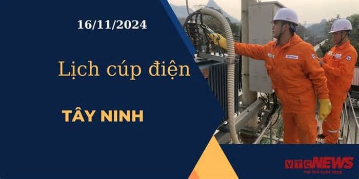 Lịch cúp điện hôm nay ngày 16/11/2024 tại Tây Ninh