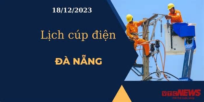 Lịch cúp điện hôm nay tại Đà Nẵng ngày 18/12/2023