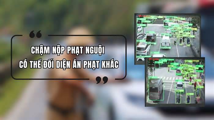 Chậm nộp phạt nguội có thể đối diện thêm án phạt khác