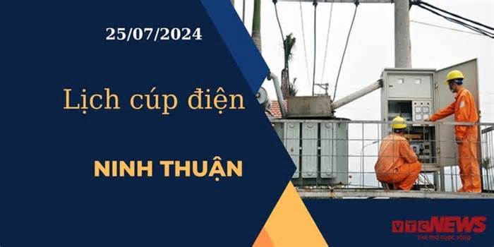 Lịch cúp điện hôm nay ngày 25/07/2024 tại Ninh Thuận