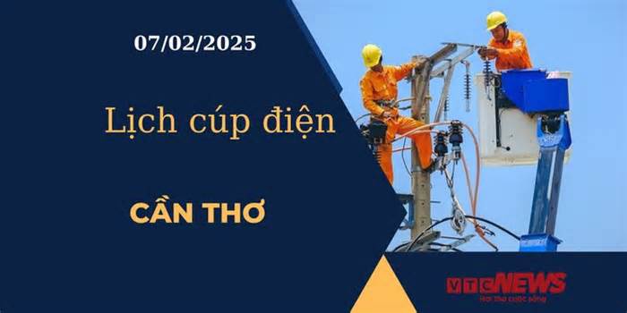 Lịch cúp điện hôm nay ngày 07/02/2025 tại Cần Thơ