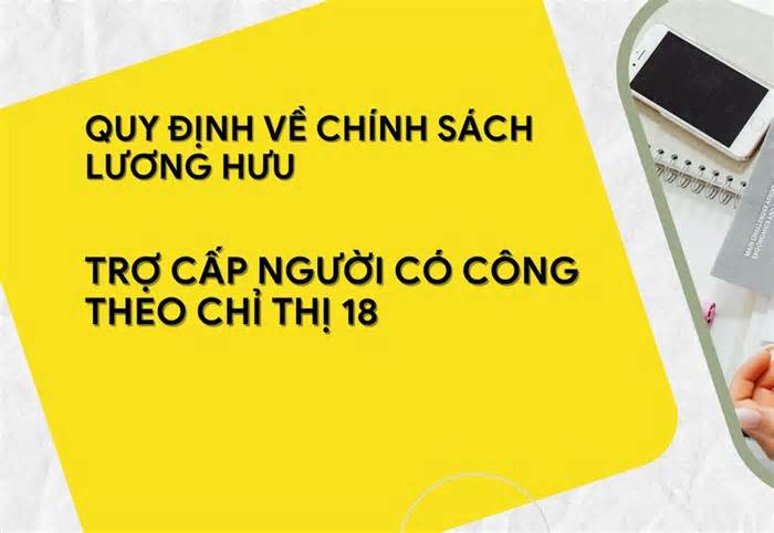 Quy định về chính sách lương hưu, trợ cấp người có công theo Chỉ thị 18