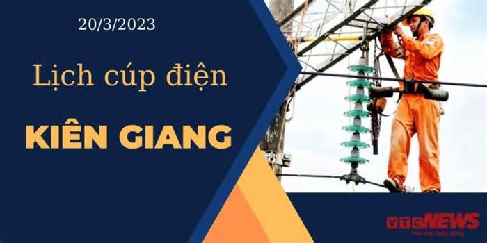 Lịch cúp điện hôm nay ngày 20/3/2023 tại Kiên Giang