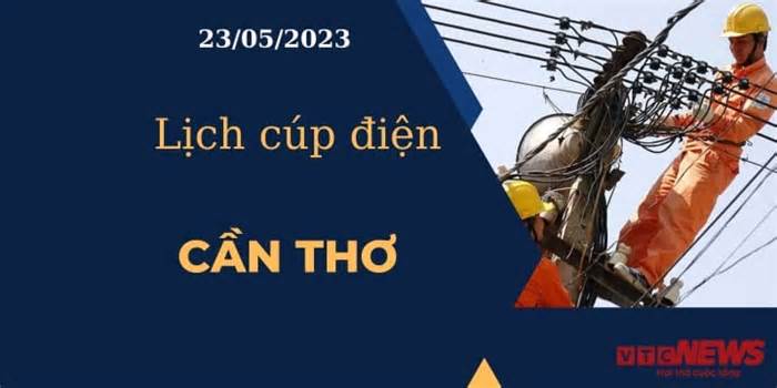 Lịch cúp điện hôm nay tại Cần Thơ ngày 23/05/2023