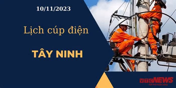 Lịch cúp điện hôm nay ngày 10/11/2023 tại Tây Ninh