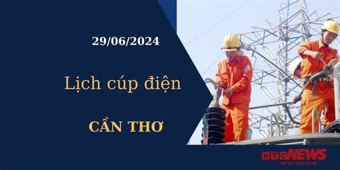 Lịch cúp điện hôm nay tại Cần Thơ ngày 29/06/2024