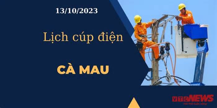 Lịch cúp điện hôm nay tại Cà Mau ngày 13/10/2023