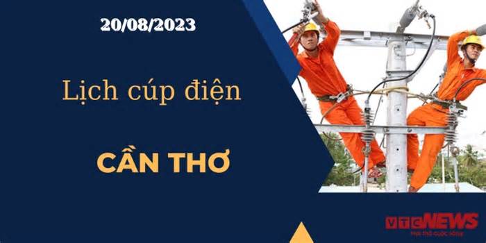 Lịch cúp điện hôm nay ngày 20/08/2023 tại Cần Thơ