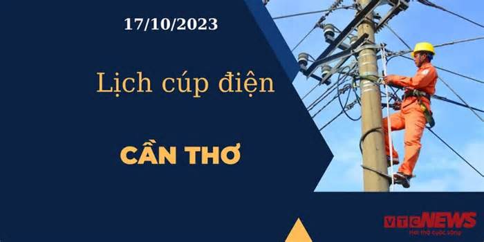 Lịch cúp điện hôm nay tại Cần Thơ ngày 17/10/2023