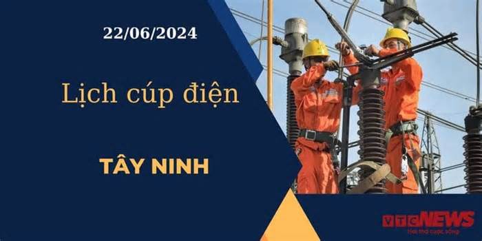 Lịch cúp điện hôm nay ngày 22/06/2024 tại Tây Ninh
