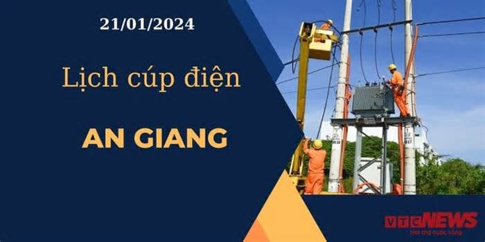 Lịch cúp điện hôm nay ngày 21/1/2024 tại An Giang