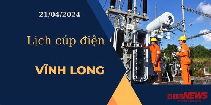 Lịch cúp điện hôm nay ngày 21/04/2024 tại Vĩnh Long