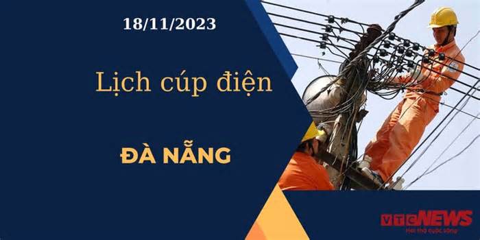 Lịch cúp điện hôm nay tại Đà Nẵng ngày 18/11/2023