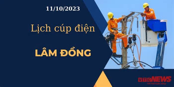Lịch cúp điện hôm nay tại Lâm Đồng ngày 11/10/2023