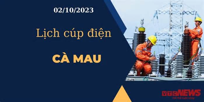 Lịch cúp điện hôm nay ngày 02/10/2023 tại Cà Mau