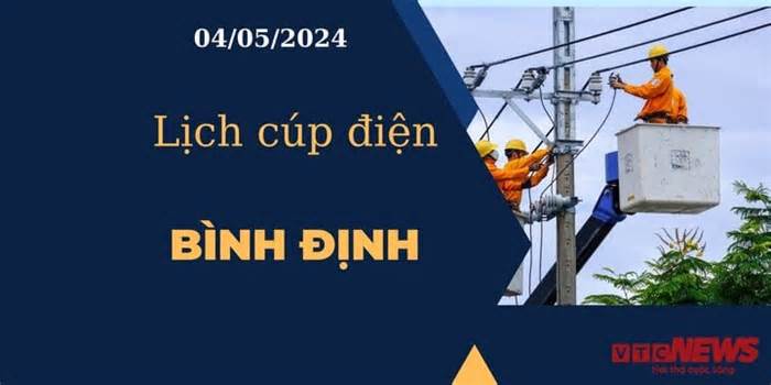 Lịch cúp điện hôm nay tại Bình Định ngày 04/05/2024